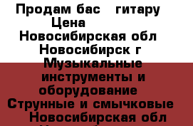 Продам бас - гитару › Цена ­ 4 000 - Новосибирская обл., Новосибирск г. Музыкальные инструменты и оборудование » Струнные и смычковые   . Новосибирская обл.,Новосибирск г.